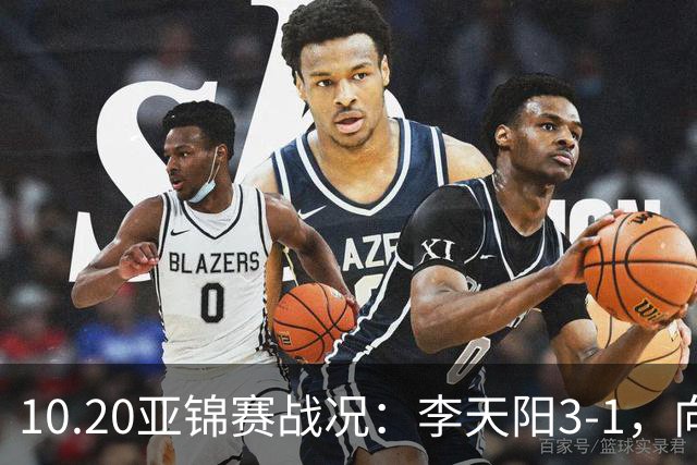 10.20亚锦赛战况：李天阳3-1，向鹏11-2零封，团体八强，王楚钦新消息