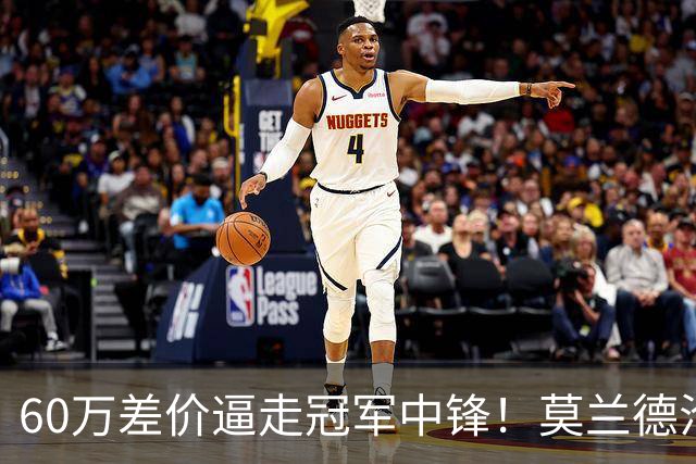 60万差价逼走冠军中锋！莫兰德沦落上海，辽宁暗藏NBA定时炸弹