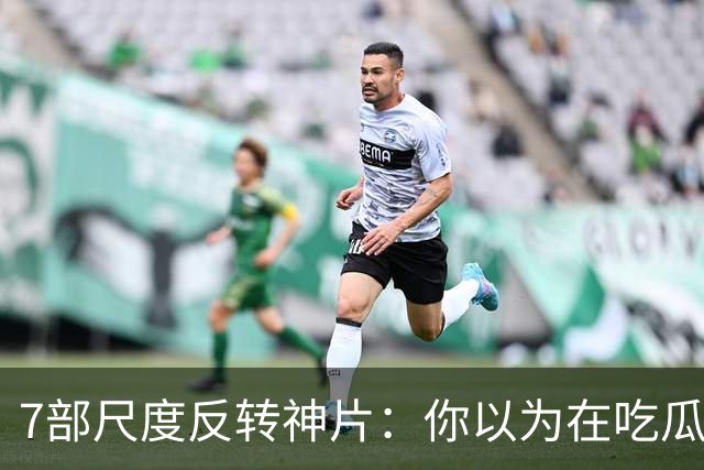 7部尺度反转神片：你以为在吃瓜看戏，其实自己才是盘中猎物